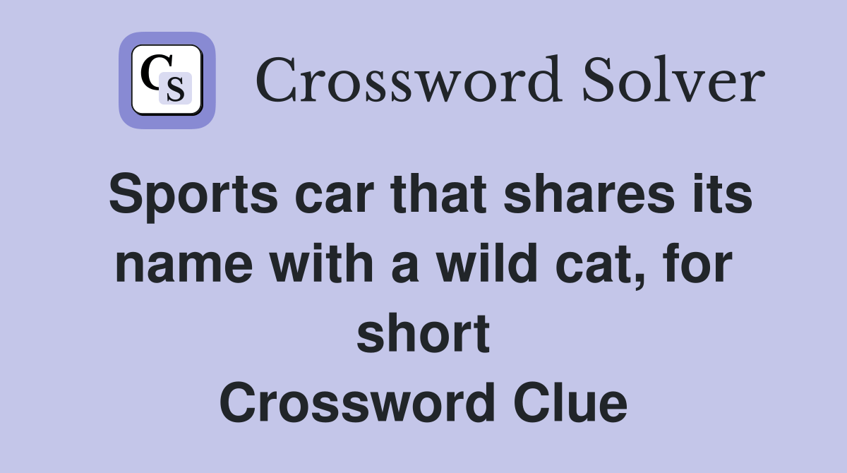 Sports car that shares its name with a wild cat, for short Crossword